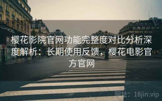 樱花影院官网功能完整度对比分析深度解析：长期使用反馈，樱花电影官方官网