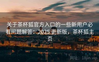 关于茶杯狐官方入口的一些新用户必看问题解答：2025 更新版，茶杯狐主页