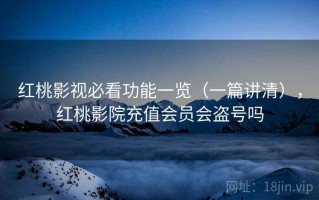 红桃影视必看功能一览（一篇讲清），红桃影院充值会员会盗号吗