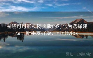 围绕可可影视网页版的对比后选择建议：新手友好版，可可tvios