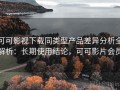 可可影视下载同类型产品差异分析全解析：长期使用结论，可可影片会员