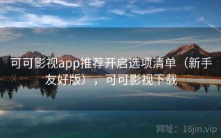 可可影视app推荐开启选项清单（新手友好版），可可影视下载