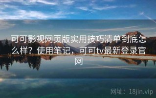 可可影视网页版实用技巧清单到底怎么样？使用笔记，可可tv最新登录官网