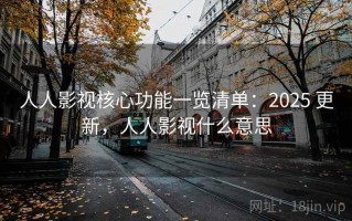人人影视核心功能一览清单：2025 更新，人人影视什么意思