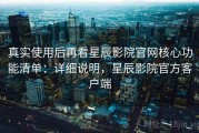 真实使用后再看星辰影院官网核心功能清单：详细说明，星辰影院官方客户端