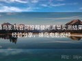 蜂鸟影院官网推荐使用清单实测结果：经验分享，蜂鸟电影视频