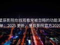 星辰影院在线观看常被忽略的功能清单：2025 更新，星辰影院官方2020