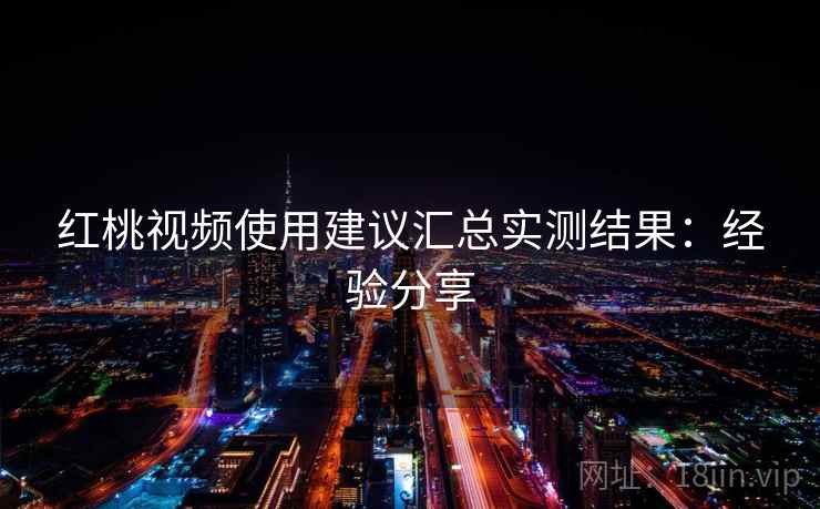 红桃视频使用建议汇总实测结果：经验分享